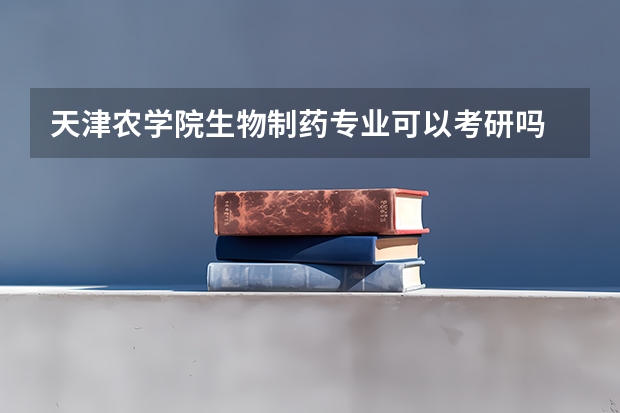 天津农学院生物制药专业可以考研吗