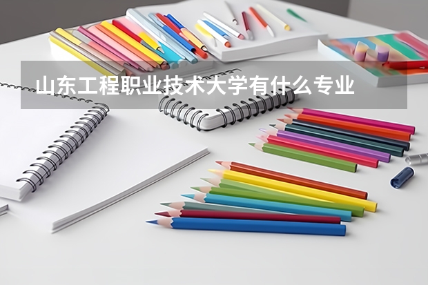 山东工程职业技术大学有什么专业