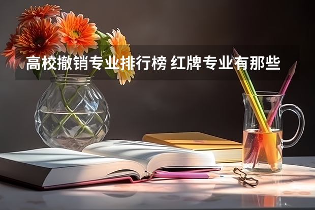 高校撤销专业排行榜 红牌专业有那些