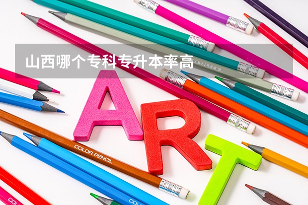 山西哪个专科专升本率高