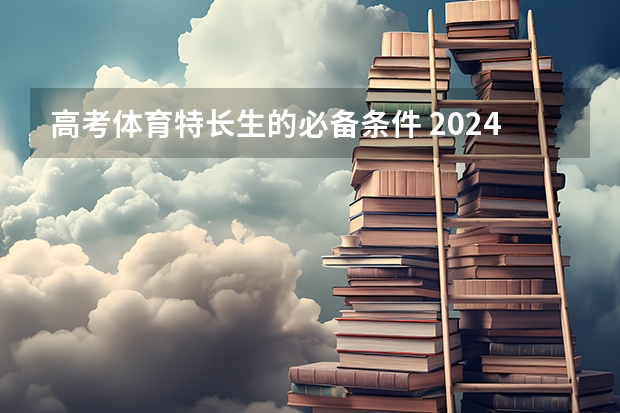 高考体育特长生的必备条件 2024山东高考体育分数线公布【最新】