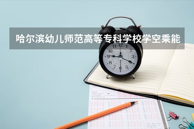 哈尔滨幼儿师范高等专科学校学空乘能上飞机吗