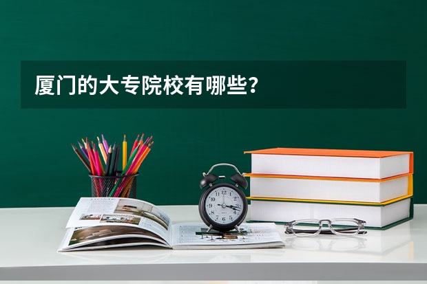 厦门的大专院校有哪些？