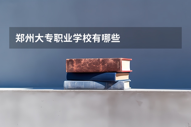 郑州大专职业学校有哪些