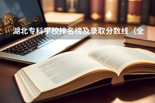 湖北专科学校排名榜及录取分数线(全国专科院校排名)
