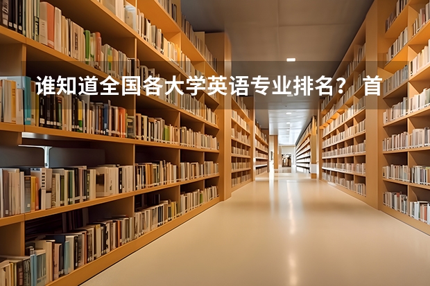 谁知道全国各大学英语专业排名? 首都师大附中北校区排名第几名?