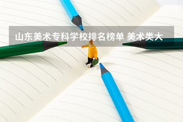 山东美术专科学校排名榜单 美术类大专院校排名