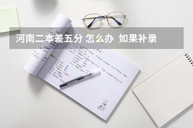 河南二本差五分 怎么办 如果补录冷门 哪些专业算冷门