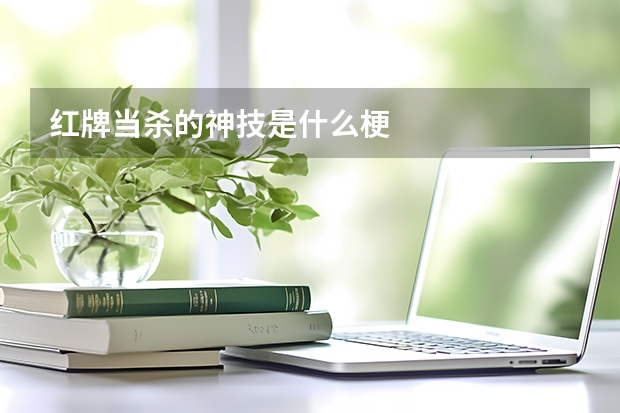 红牌当杀的神技是什么梗
