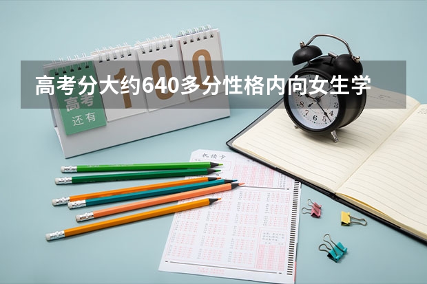 高考分大约640多分性格内向女生学什么专业