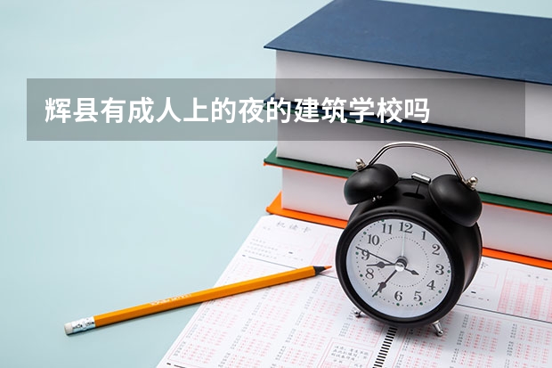 辉县有成人上的夜的建筑学校吗